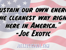 Joe Exotic: Sustaining our own energy the cleanest way right here in America. 