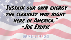 Joe Exotic: Sustaining our own energy the cleanest way right here in America.