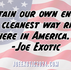 Joe Exotic: Sustaining our own energy the cleanest way right here in America. 