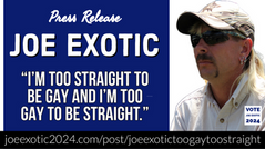 JOE EXOTIC: I'M TOO STRAIGHT TO BE GAY AND I’M TOO GAY TO BE STRAIGHT