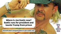 Where is Joe Exotic now? Exotic runs for president and taunts Trump from prison