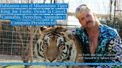 Hablamos con el Mismísimo Tiger King, Joe Exotic, Desde la Cárcel: Cannabis, Derechos, Animales y Ca